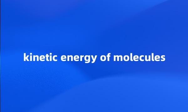 kinetic energy of molecules