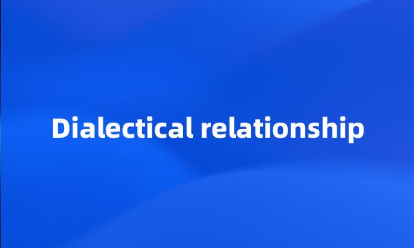 Dialectical relationship