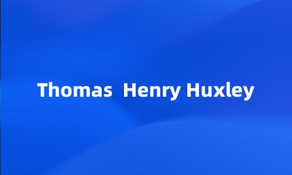 Thomas  Henry Huxley