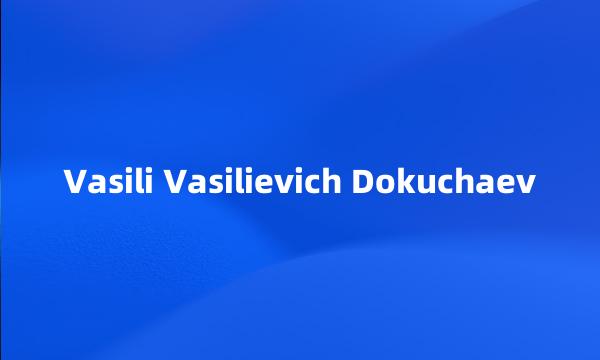 Vasili Vasilievich Dokuchaev