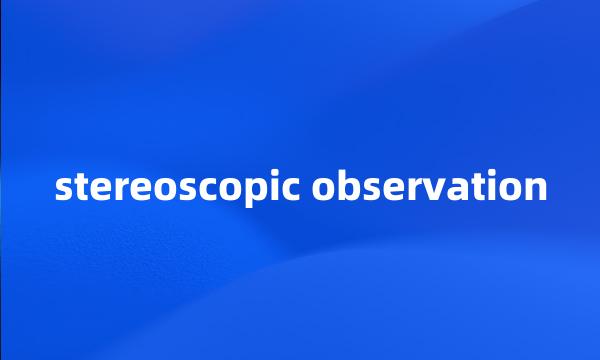 stereoscopic observation