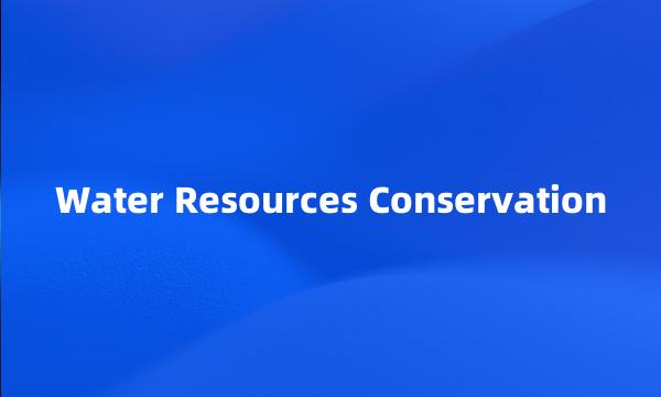 Water Resources Conservation