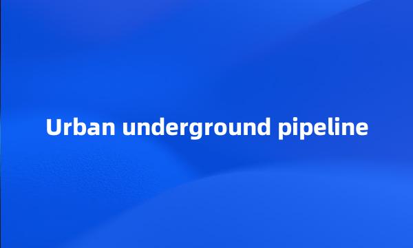 Urban underground pipeline