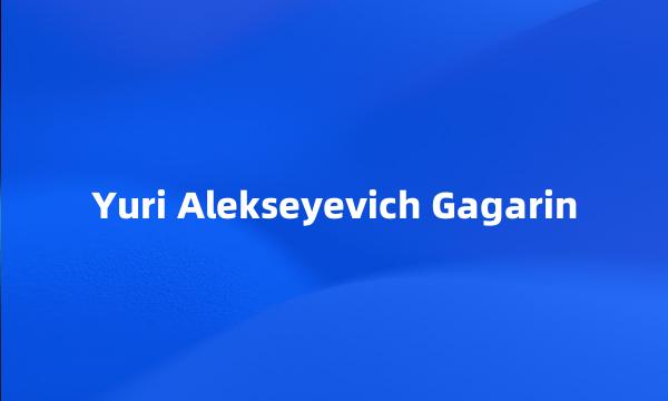 Yuri Alekseyevich Gagarin