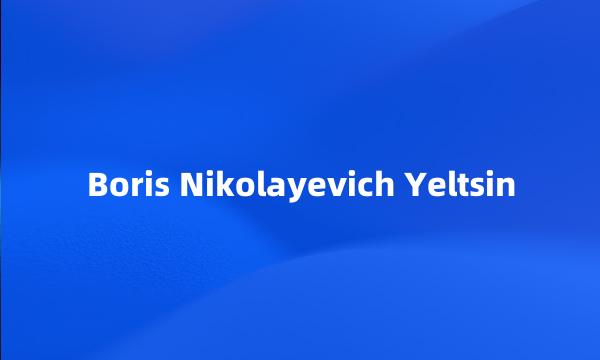 Boris Nikolayevich Yeltsin