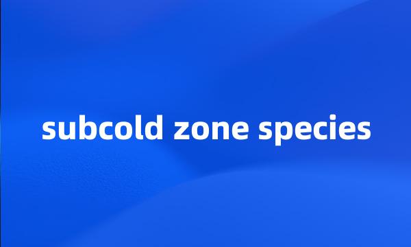 subcold zone species