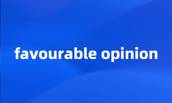 favourable opinion