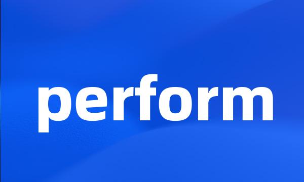 perform