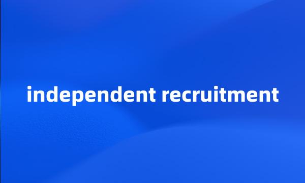 independent recruitment