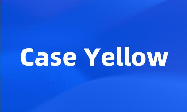 Case Yellow