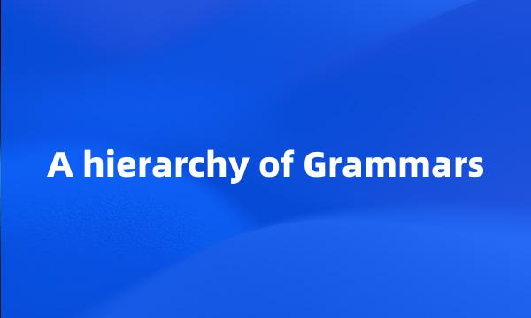 A hierarchy of Grammars