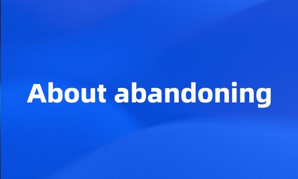 About abandoning