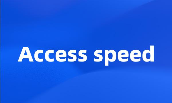 Access speed