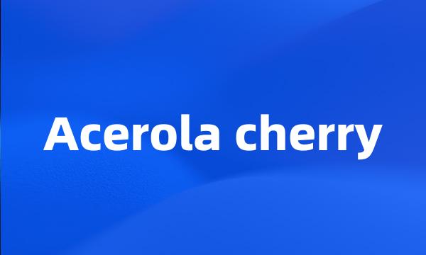 Acerola cherry