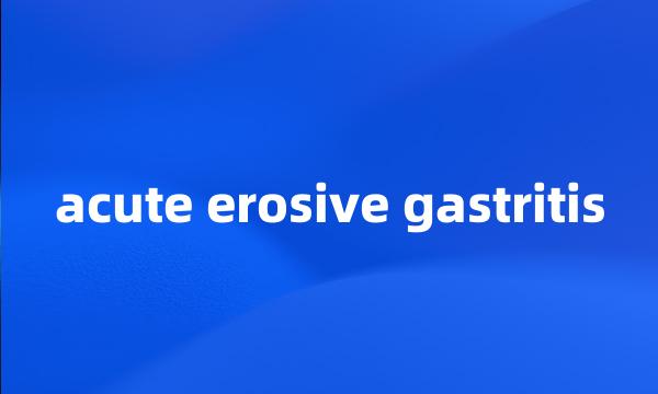 acute erosive gastritis