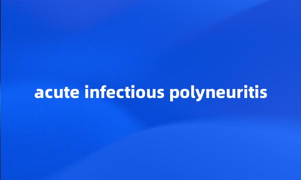 acute infectious polyneuritis