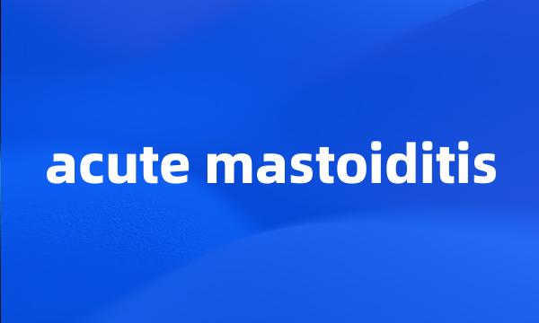 acute mastoiditis