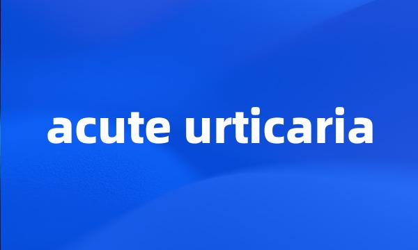 acute urticaria