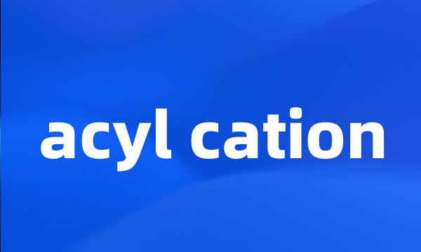 acyl cation