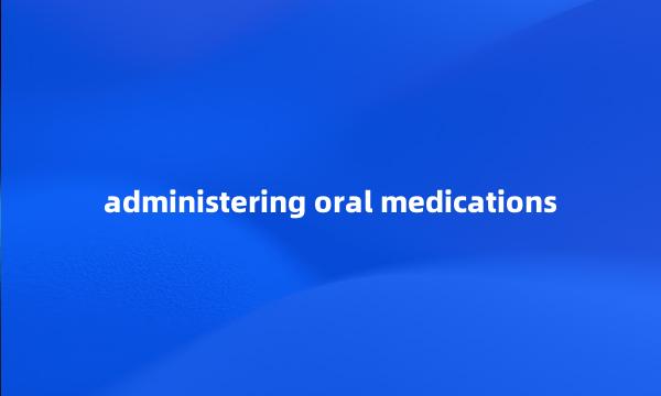 administering oral medications