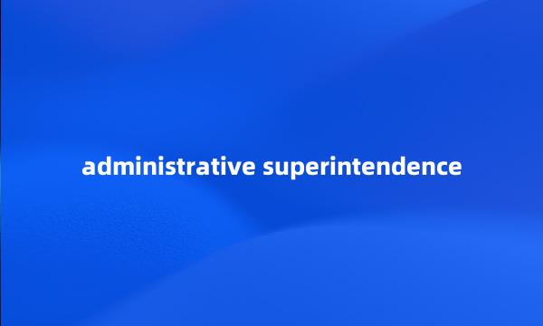 administrative superintendence