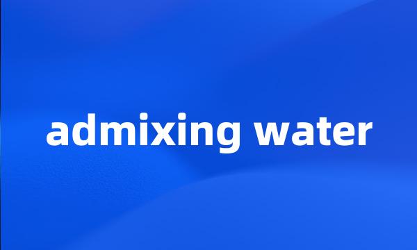 admixing water