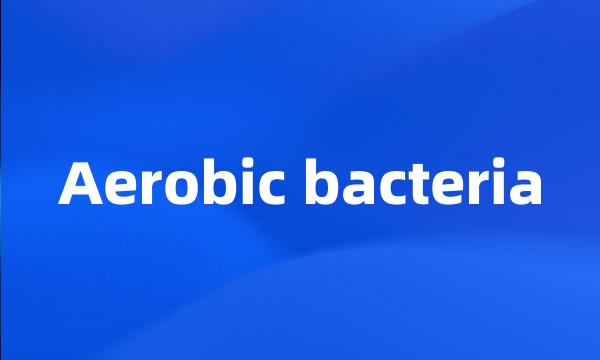 Aerobic bacteria