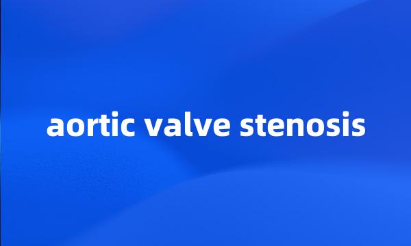 aortic valve stenosis