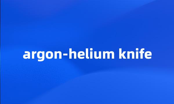 argon-helium knife