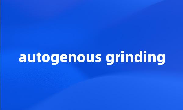 autogenous grinding