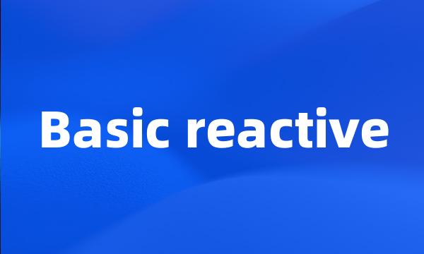 Basic reactive