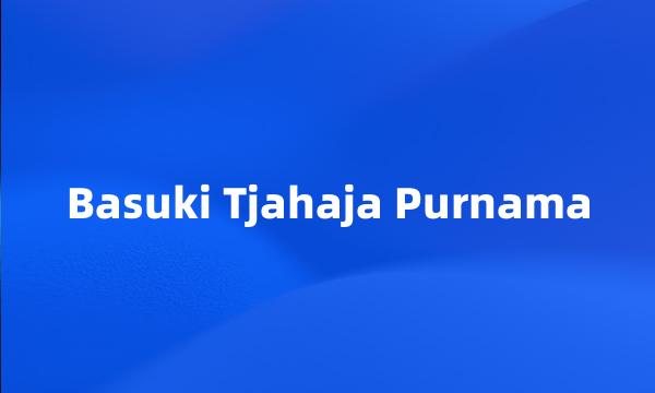 Basuki Tjahaja Purnama