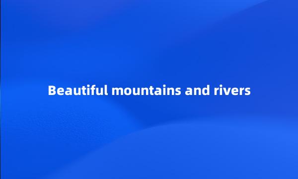 Beautiful mountains and rivers