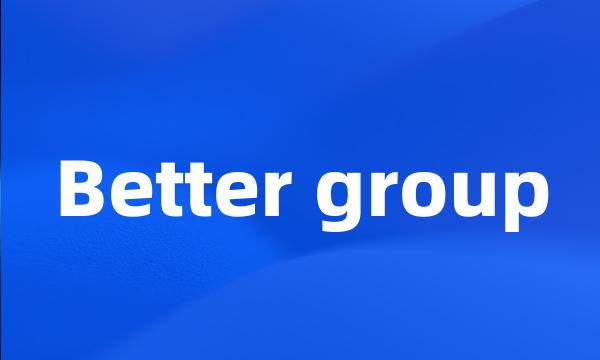 Better group