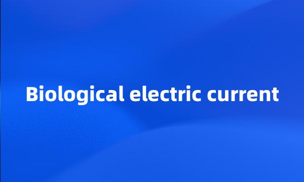 Biological electric current