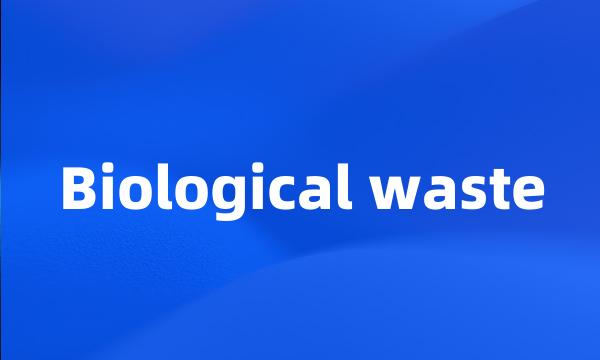 Biological waste