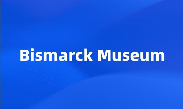 Bismarck Museum