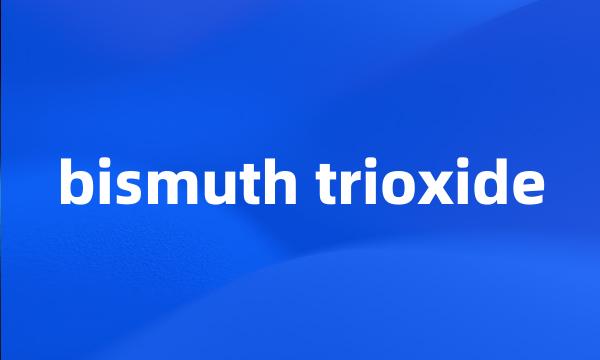 bismuth trioxide