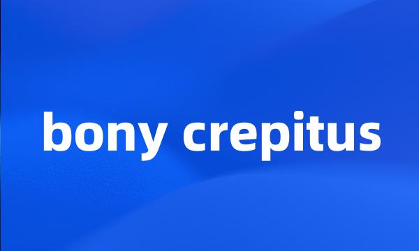 bony crepitus