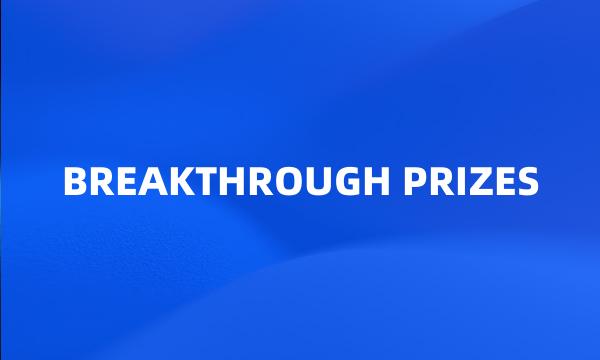 BREAKTHROUGH PRIZES