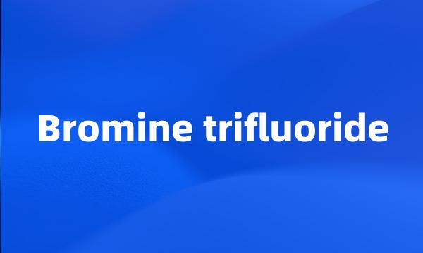 Bromine trifluoride