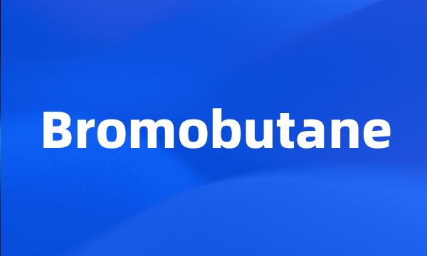 Bromobutane