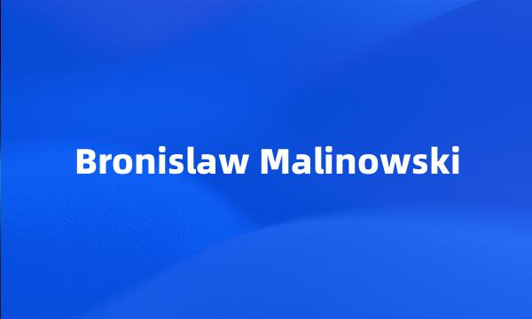 Bronislaw Malinowski