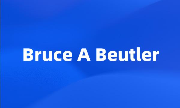 Bruce A Beutler