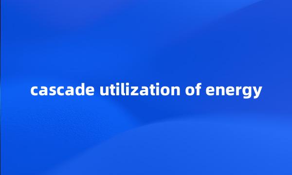 cascade utilization of energy