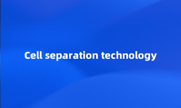 Cell separation technology