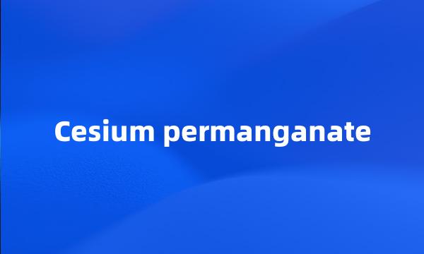 Cesium permanganate