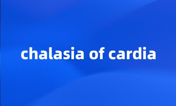 chalasia of cardia