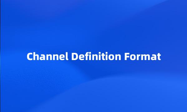 Channel Definition Format