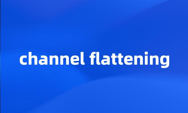 channel flattening